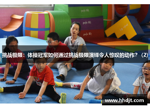 挑战极限：体操冠军如何通过挑战极限演绎令人惊叹的动作？ (2)