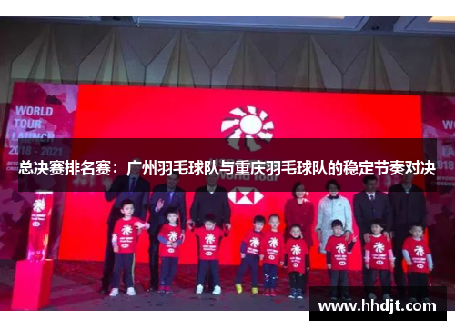 总决赛排名赛：广州羽毛球队与重庆羽毛球队的稳定节奏对决