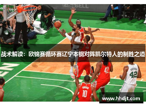战术解读：欧锦赛循环赛辽宁本钢对阵凯尔特人的制胜之道