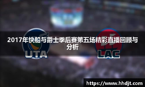 2017年快船与爵士季后赛第五场精彩直播回顾与分析